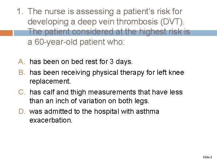 1. The nurse is assessing a patient’s risk for developing a deep vein thrombosis 1. The nurse is assessing a patient’s risk for developing a deep vein thrombosis