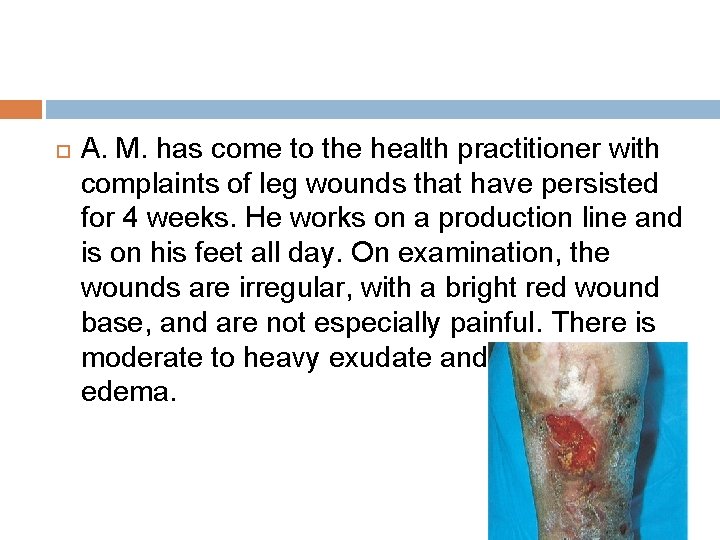 A. M. has come to the health practitioner with complaints of leg wounds A. M. has come to the health practitioner with complaints of leg wounds