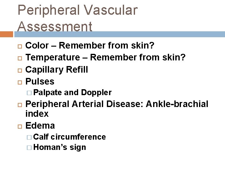 Peripheral Vascular Assessment Color – Remember from skin? Temperature – Remember from skin? Capillary Peripheral Vascular Assessment Color – Remember from skin? Temperature – Remember from skin? Capillary