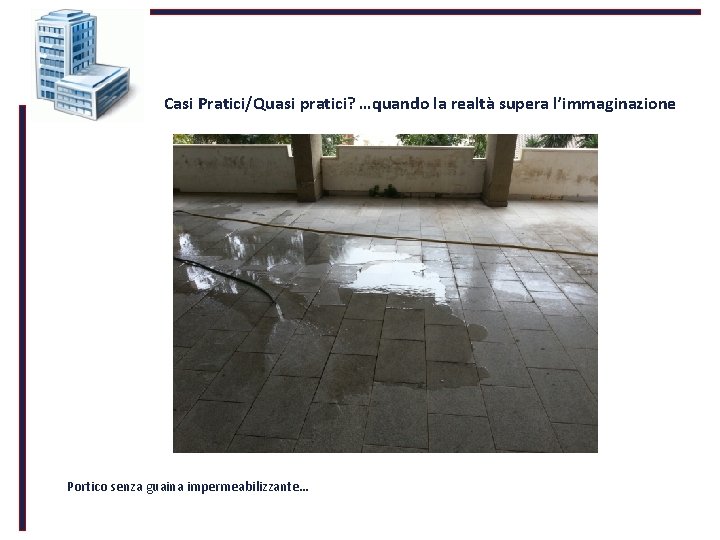  Casi Pratici/Quasi pratici? …quando la realtà supera l’immaginazione Portico senza guaina impermeabilizzante… 