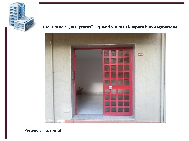  Casi Pratici/Quasi pratici? …quando la realtà supera l’immaginazione Portone a mezz’anta! 