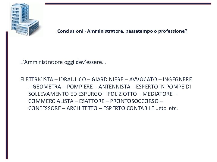  Conclusioni - Amministratore, passatempo o professione? L’Amministratore oggi dev’essere… ELETTRICISTA – IDRAULICO –