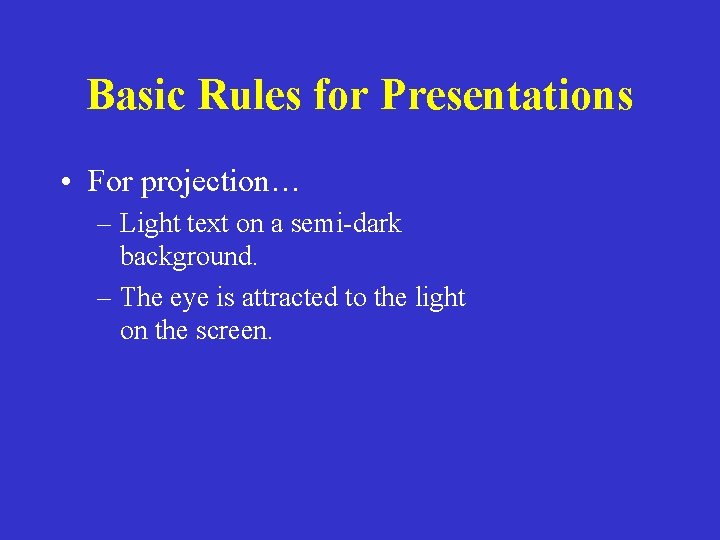 Basic Rules for Presentations • For projection… – Light text on a semi-dark background.