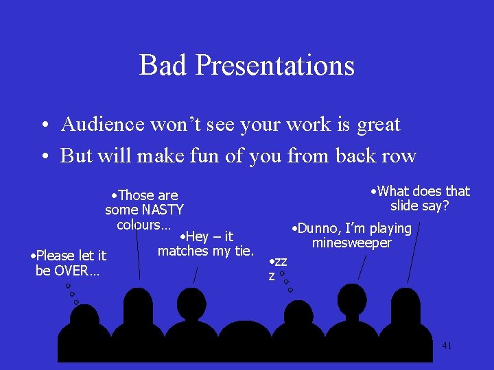 Bad Presentations • Audience won’t see your work is great • But will make