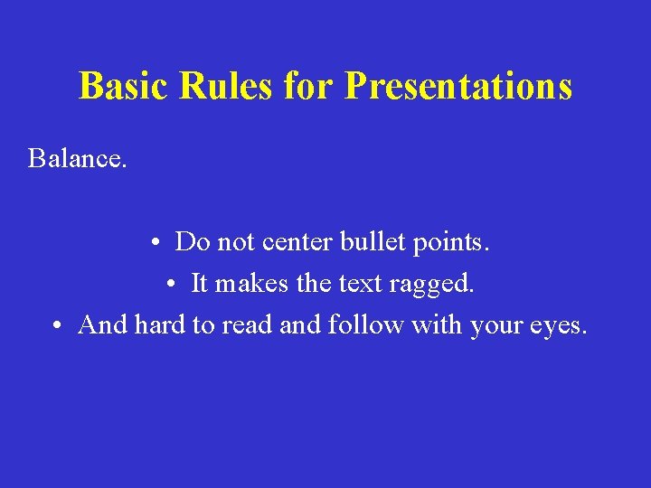 Basic Rules for Presentations Balance. • Do not center bullet points. • It makes