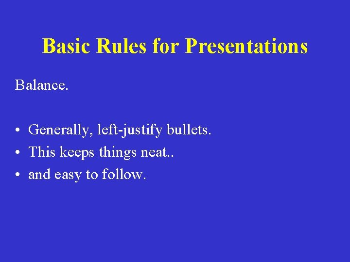 Basic Rules for Presentations Balance. • Generally, left-justify bullets. • This keeps things neat.