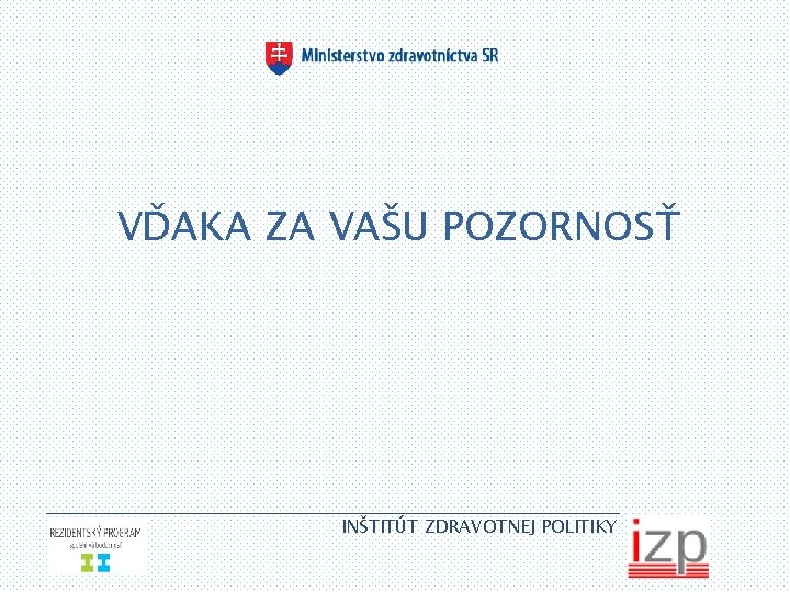 VĎAKA ZA VAŠU POZORNOSŤ INŠTITÚT ZDRAVOTNEJ POLITIKY 11 