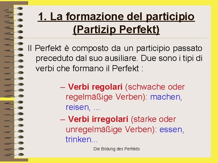 1. La formazione del participio (Partizip Perfekt) Il Perfekt è composto da un participio