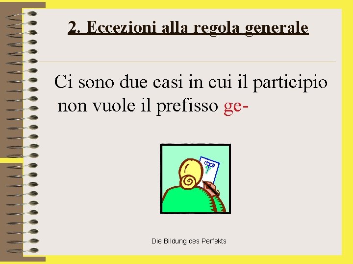 2. Eccezioni alla regola generale Ci sono due casi in cui il participio non