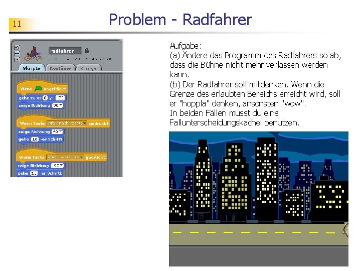 11 Problem - Radfahrer Aufgabe: (a) Ändere das Programm des Radfahrers so ab, dass