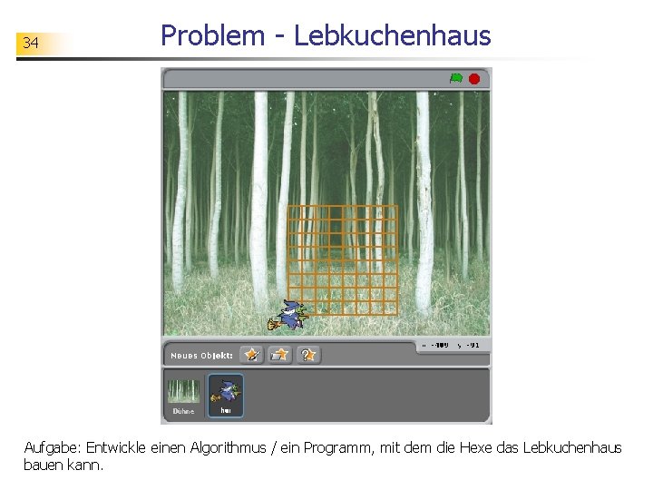 34 Problem - Lebkuchenhaus Aufgabe: Entwickle einen Algorithmus / ein Programm, mit dem die