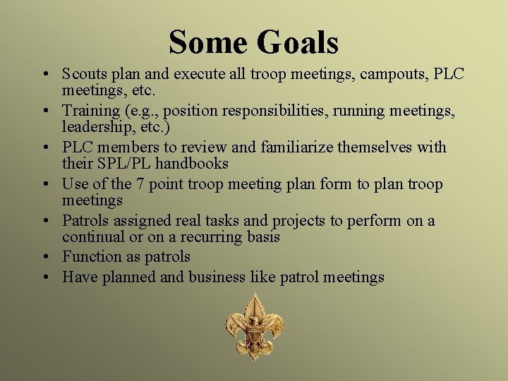 Some Goals • Scouts plan and execute all troop meetings, campouts, PLC meetings, etc.