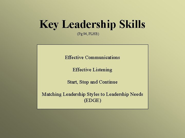 Key Leadership Skills (Pg 94, PLHB) Effective Communications Effective Listening Start, Stop and Continue