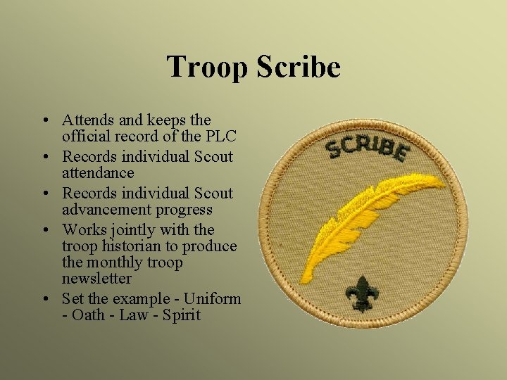 Troop Scribe • Attends and keeps the official record of the PLC • Records