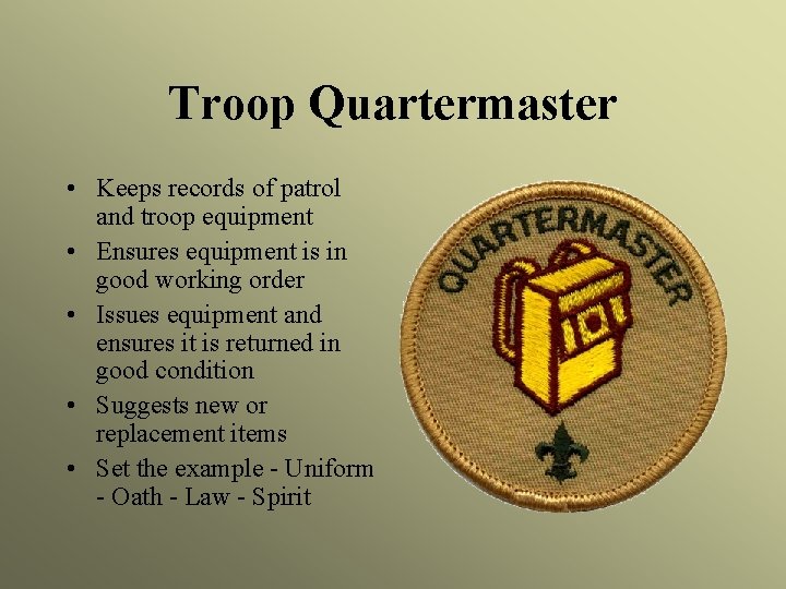 Troop Quartermaster • Keeps records of patrol and troop equipment • Ensures equipment is