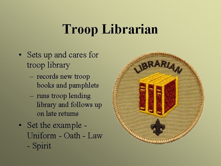 Troop Librarian • Sets up and cares for troop library – records new troop