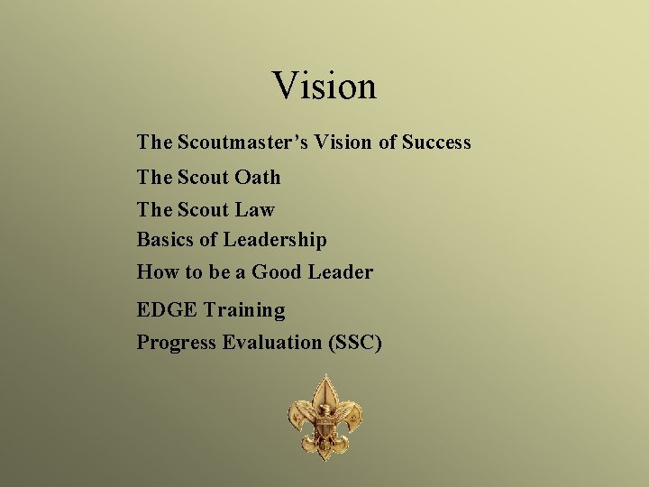 Vision The Scoutmaster’s Vision of Success The Scout Oath The Scout Law Basics of