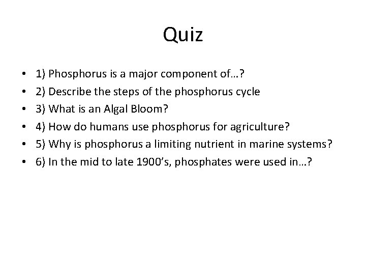 Quiz • • • 1) Phosphorus is a major component of…? 2) Describe the