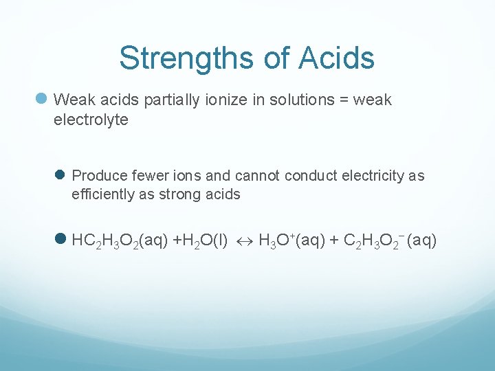 Strengths of Acids l Weak acids partially ionize in solutions = weak electrolyte l