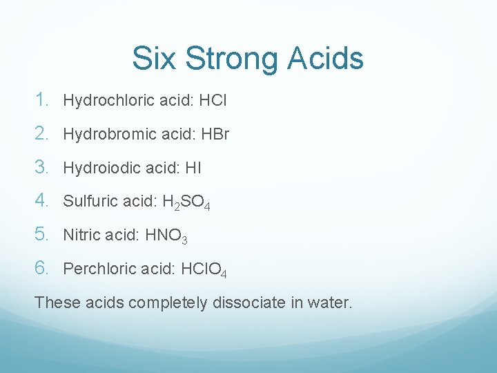 Six Strong Acids 1. Hydrochloric acid: HCl 2. Hydrobromic acid: HBr 3. Hydroiodic acid: