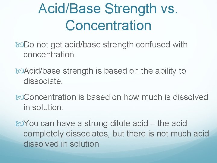Acid/Base Strength vs. Concentration Do not get acid/base strength confused with concentration. Acid/base strength