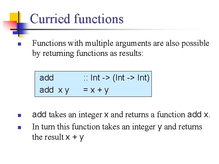 Curried functions n Functions with multiple arguments are also possible by returning functions as