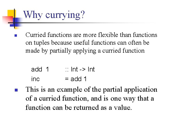 Why currying? n Curried functions are more flexible than functions on tuples because useful