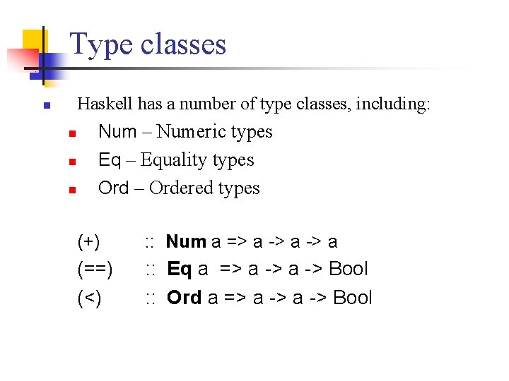 Type classes Haskell has a number of type classes, including: n n Num –