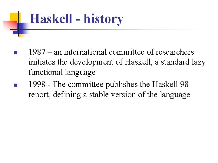 Haskell - history n n 1987 – an international committee of researchers initiates the