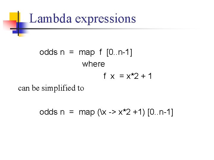 Lambda expressions odds n = map f [0. . n-1] where f x =