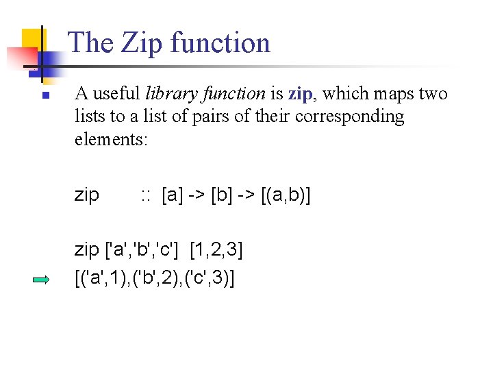 The Zip function n A useful library function is zip, which maps two lists