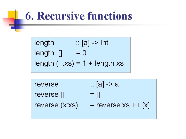 6. Recursive functions length : : [a] -> Int length [] =0 length (_: