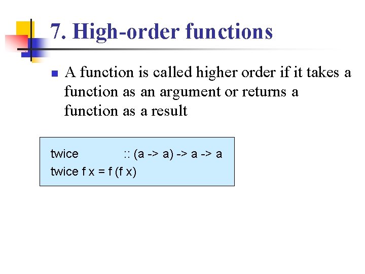 7. High-order functions n A function is called higher order if it takes a