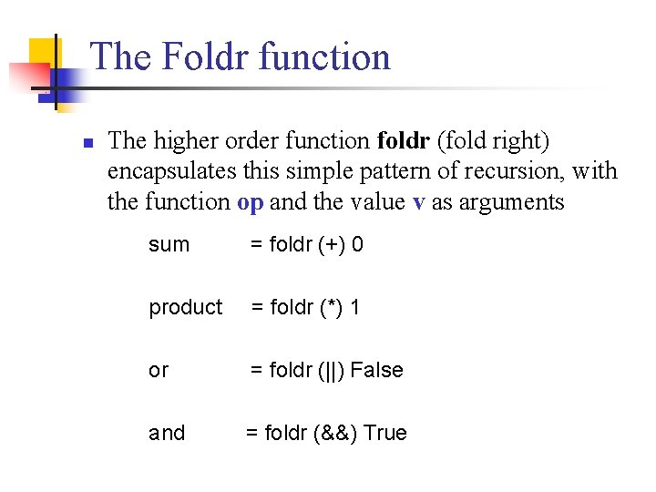 The Foldr function n The higher order function foldr (fold right) encapsulates this simple