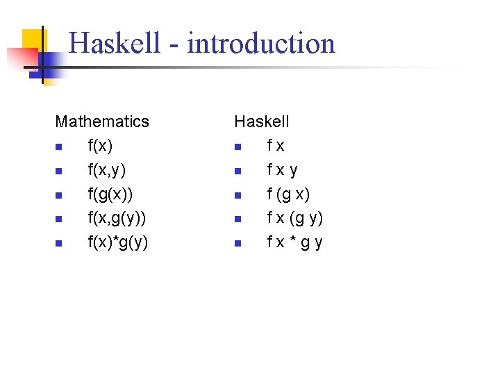 Haskell - introduction Mathematics n f(x) n f(x, y) n f(g(x)) n f(x, g(y))
