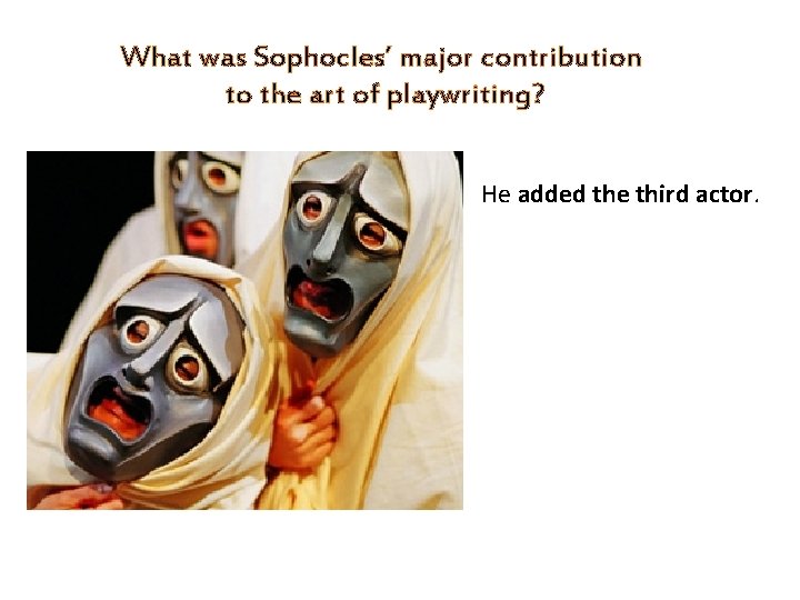 What was Sophocles’ major contribution to the art of playwriting? He added the third