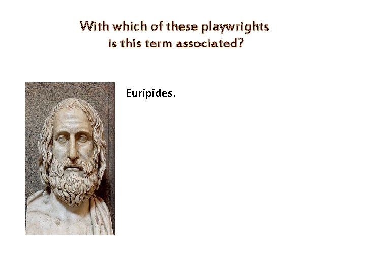 With which of these playwrights is this term associated? Euripides. 