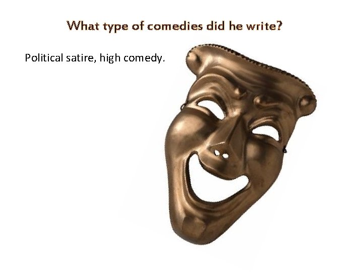 What type of comedies did he write? Political satire, high comedy. 