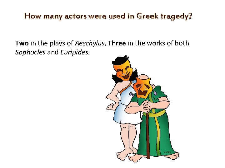 How many actors were used in Greek tragedy? Two in the plays of Aeschylus,