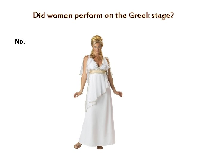 Did women perform on the Greek stage? No. 