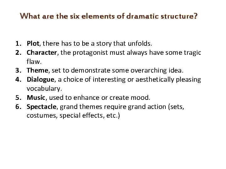 What are the six elements of dramatic structure? 1. Plot, there has to be