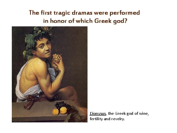 The first tragic dramas were performed in honor of which Greek god? Dionysus, the