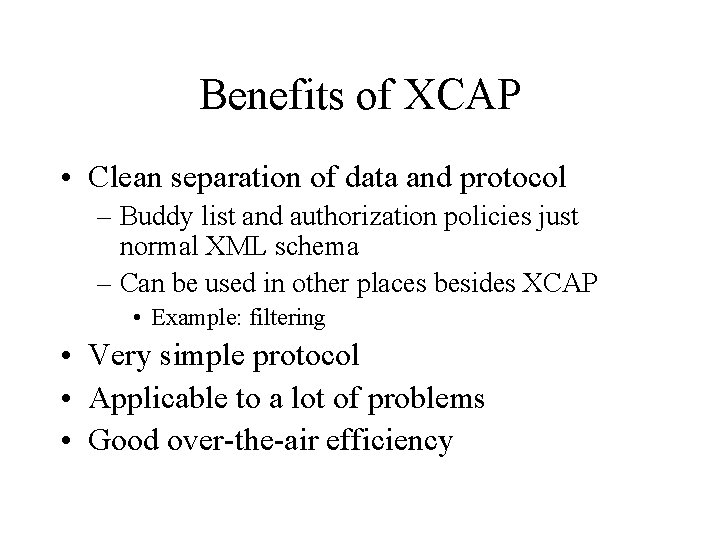 Benefits of XCAP • Clean separation of data and protocol – Buddy list and