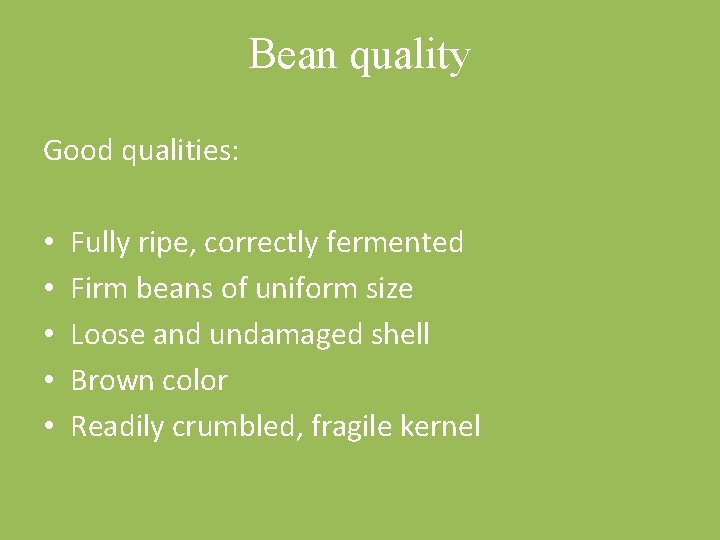 Bean quality Good qualities: • • • Fully ripe, correctly fermented Firm beans of