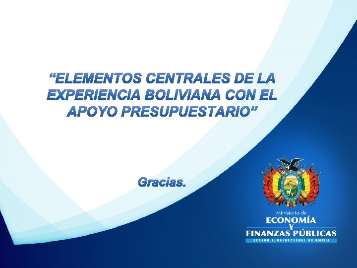 “ELEMENTOS CENTRALES DE LA EXPERIENCIA BOLIVIANA CON EL APOYO PRESUPUESTARIO” Gracias. 