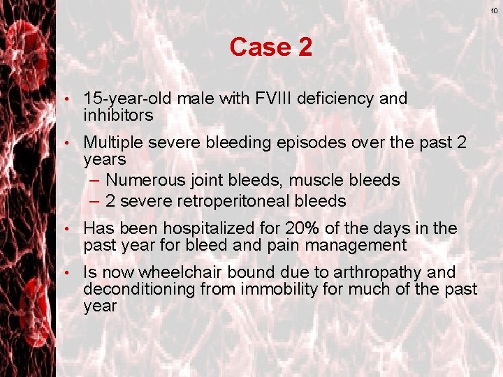 10 Case 2 • 15 -year-old male with FVIII deficiency and inhibitors • Multiple