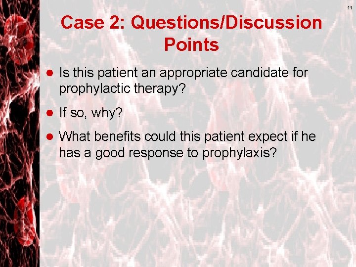 11 Case 2: Questions/Discussion Points l Is this patient an appropriate candidate for prophylactic