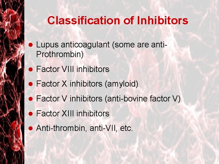 Classification of Inhibitors l Lupus anticoagulant (some are anti- Prothrombin) l Factor VIII inhibitors