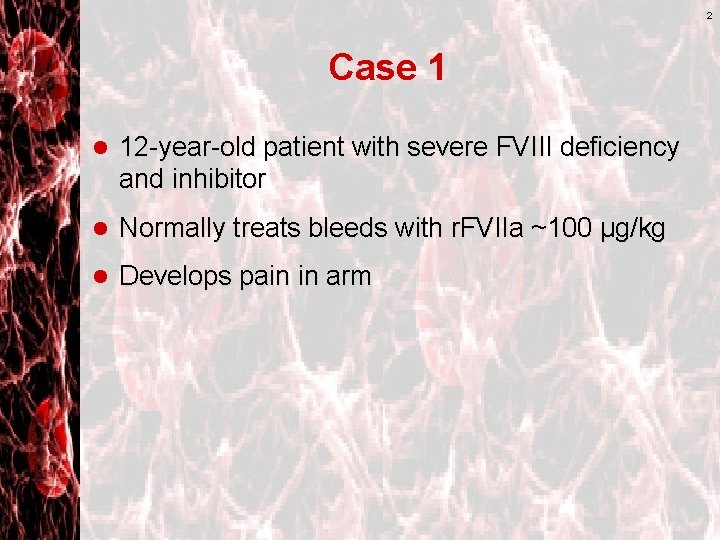 2 Case 1 l 12 -year-old patient with severe FVIII deficiency and inhibitor l