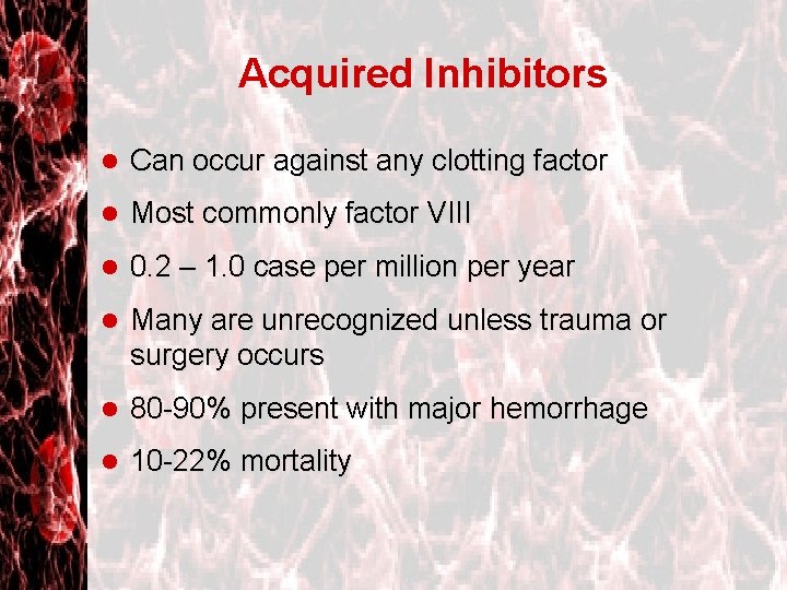 Acquired Inhibitors l Can occur against any clotting factor l Most commonly factor VIII